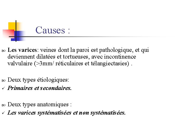  Causes : ü ü Les varices: veines dont la paroi est pathologique, et