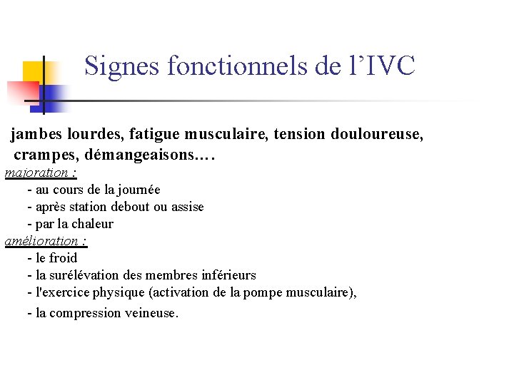  Signes fonctionnels de l’IVC jambes lourdes, fatigue musculaire, tension douloureuse, crampes, démangeaisons…. majoration