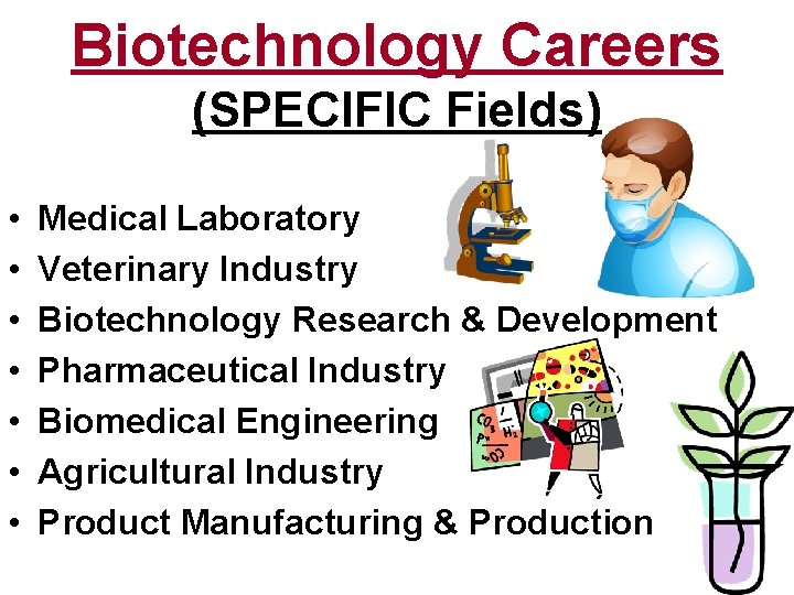 Biotechnology Careers (SPECIFIC Fields) • • Medical Laboratory Veterinary Industry Biotechnology Research & Development