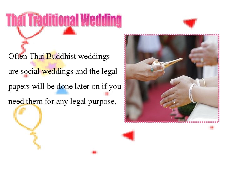 Often Thai Buddhist weddings are social weddings and the legal papers will be done