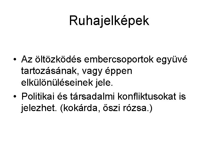 Ruhajelképek • Az öltözködés embercsoportok együvé tartozásának, vagy éppen elkülönüléseinek jele. • Politikai és