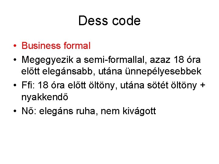 Dess code • Business formal • Megegyezik a semi-formallal, azaz 18 óra előtt elegánsabb,