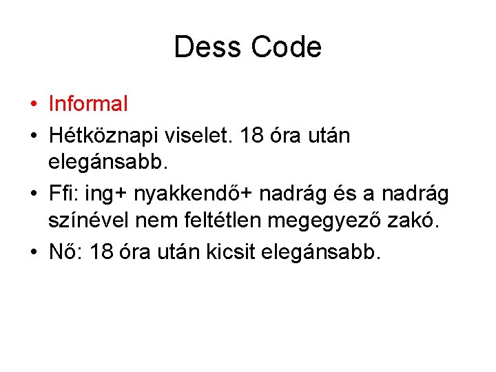 Dess Code • Informal • Hétköznapi viselet. 18 óra után elegánsabb. • Ffi: ing+