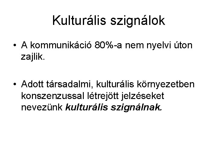 Kulturális szignálok • A kommunikáció 80%-a nem nyelvi úton zajlik. • Adott társadalmi, kulturális