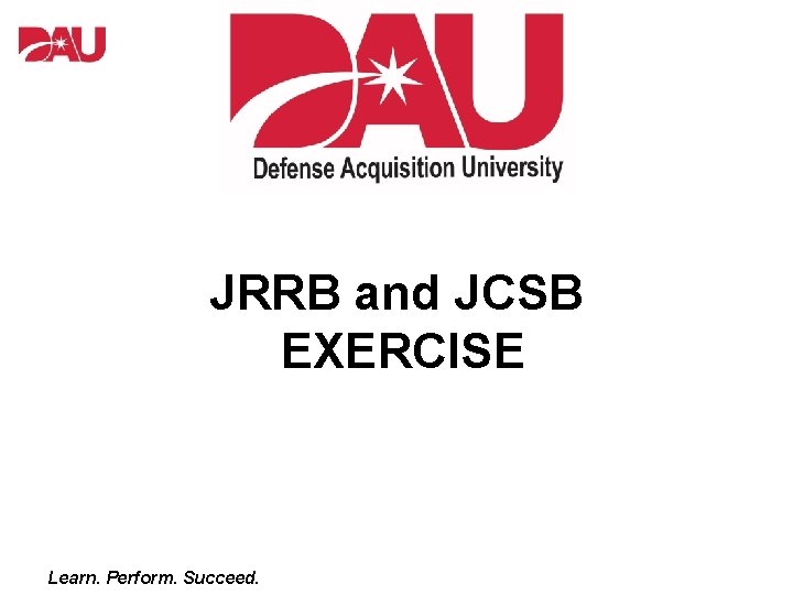 JRRB and JCSB EXERCISE Learn. Perform. Succeed. 