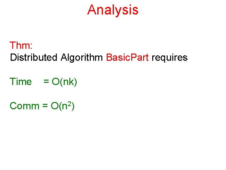 Analysis Thm: Distributed Algorithm Basic. Part requires Time = O(nk) Comm = O(n 2)