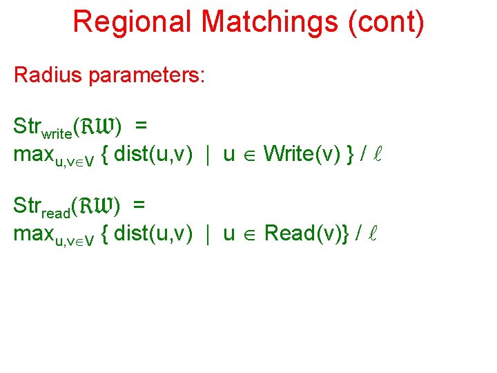 Regional Matchings (cont) Radius parameters: Strwrite(RW) = maxu, v V { dist(u, v) |