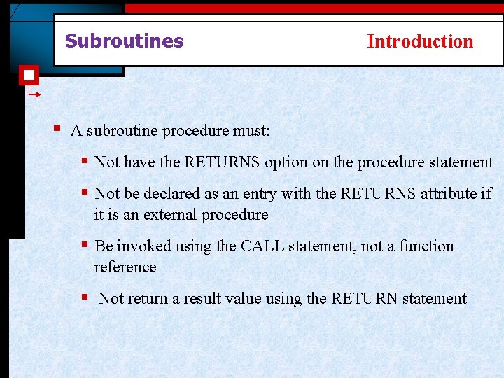 Subroutines § Introduction A subroutine procedure must: § Not have the RETURNS option on