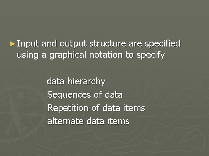 ► Input and output structure are specified using a graphical notation to specify data