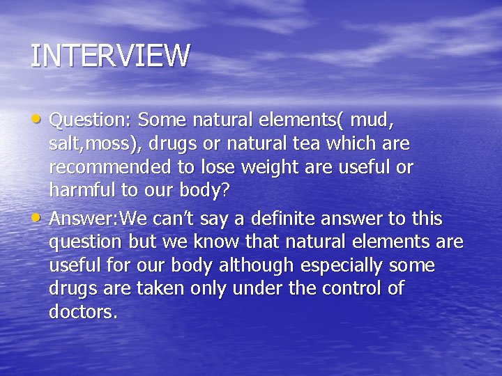 INTERVIEW • Question: Some natural elements( mud, • salt, moss), drugs or natural tea