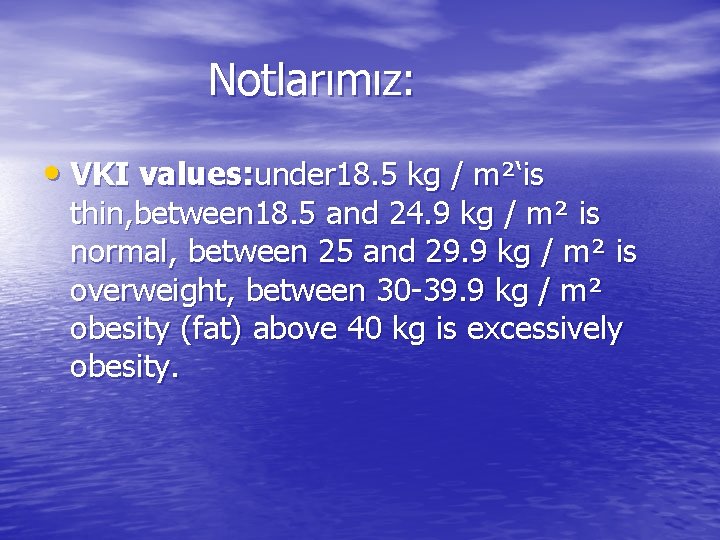 Notlarımız: • VKI values: under 18. 5 kg / m²‘is thin, between 18. 5