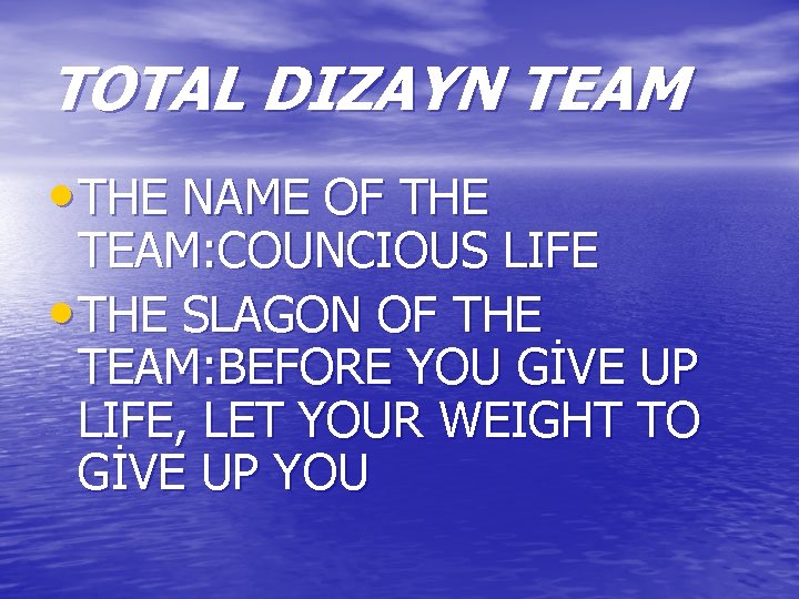 TOTAL DIZAYN TEAM • THE NAME OF THE TEAM: COUNCIOUS LIFE • THE SLAGON