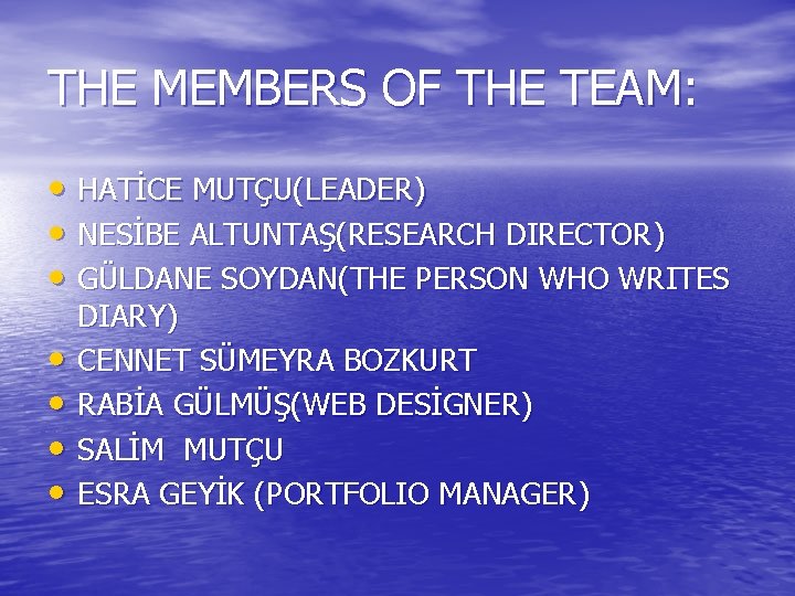 THE MEMBERS OF THE TEAM: • HATİCE MUTÇU(LEADER) • NESİBE ALTUNTAŞ(RESEARCH DIRECTOR) • GÜLDANE