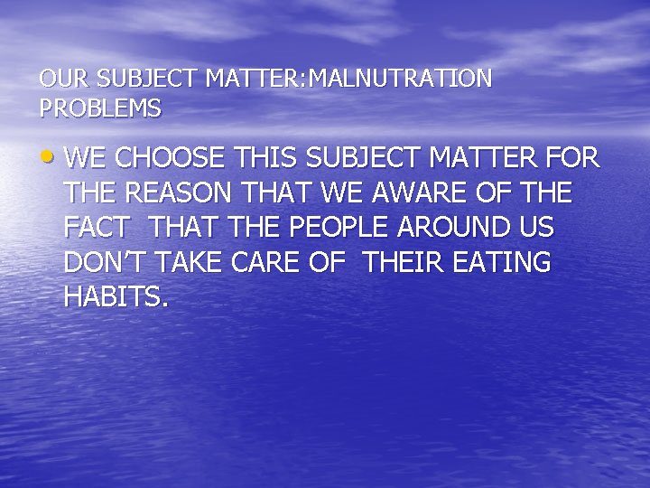 OUR SUBJECT MATTER: MALNUTRATION PROBLEMS • WE CHOOSE THIS SUBJECT MATTER FOR THE REASON