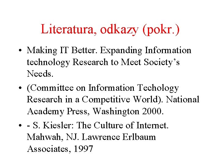 Literatura, odkazy (pokr. ) • Making IT Better. Expanding Information technology Research to Meet