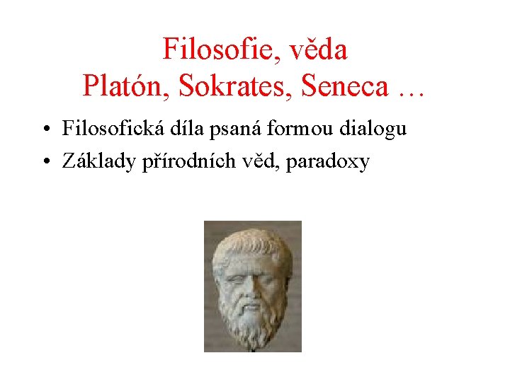 Filosofie, věda Platón, Sokrates, Seneca … • Filosofická díla psaná formou dialogu • Základy