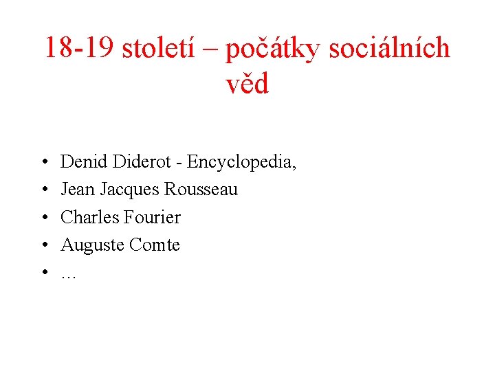 18 -19 století – počátky sociálních věd • • • Denid Diderot - Encyclopedia,