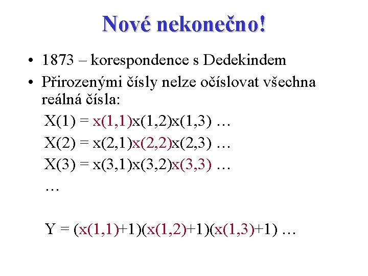 Nové nekonečno! • 1873 – korespondence s Dedekindem • Přirozenými čísly nelze očíslovat všechna