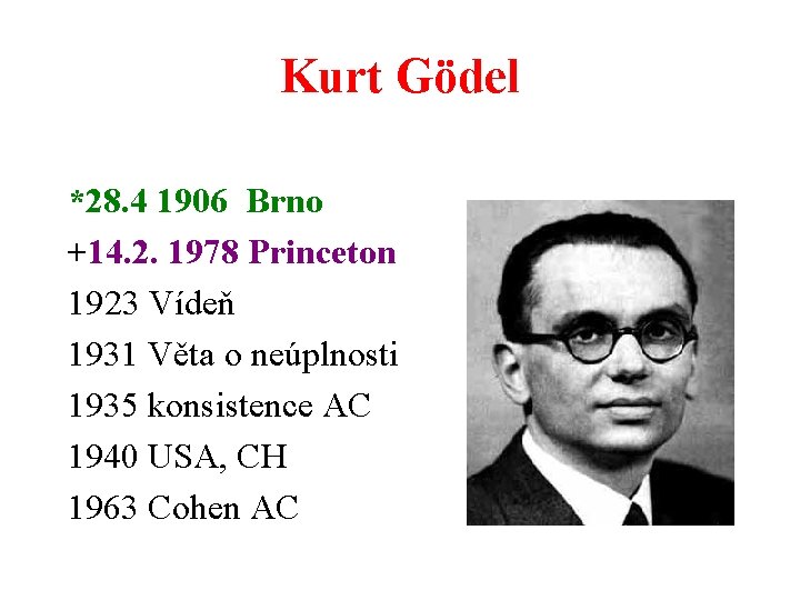 Kurt Gödel *28. 4 1906 Brno +14. 2. 1978 Princeton 1923 Vídeň 1931 Věta