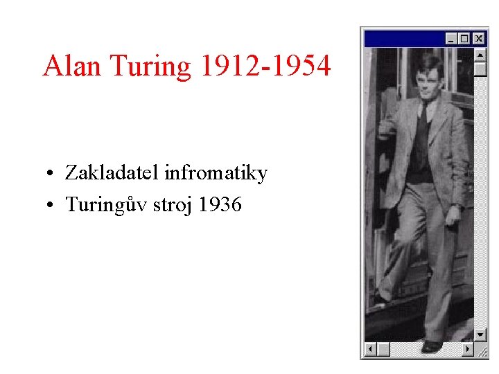Alan Turing 1912 -1954 • Zakladatel infromatiky • Turingův stroj 1936 