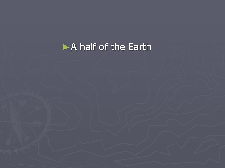 ►A half of the Earth 