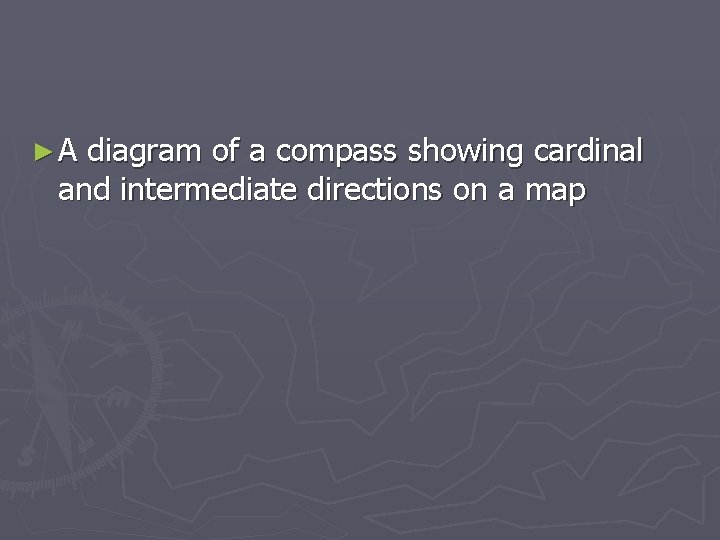 ►A diagram of a compass showing cardinal and intermediate directions on a map 