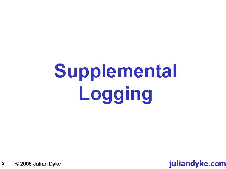 Supplemental Logging 2 © 2006 Julian Dyke juliandyke. com 