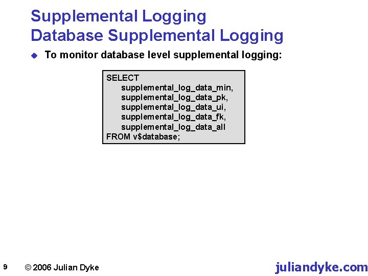 Supplemental Logging Database Supplemental Logging u To monitor database level supplemental logging: SELECT supplemental_log_data_min,