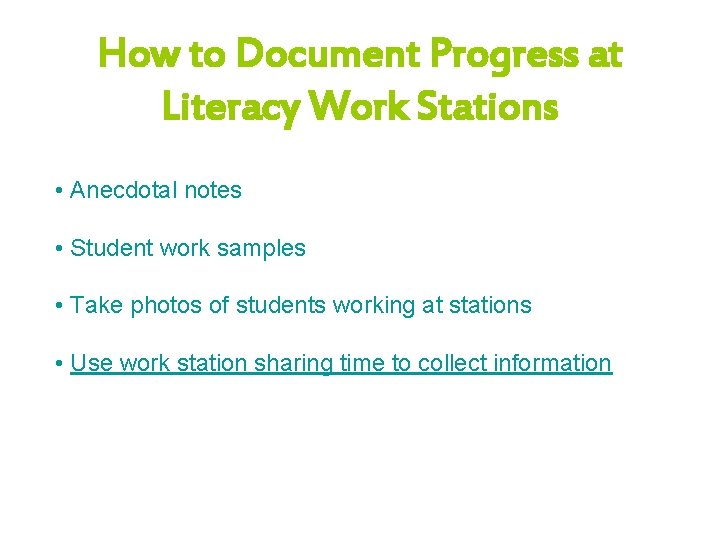 How to Document Progress at Literacy Work Stations • Anecdotal notes • Student work