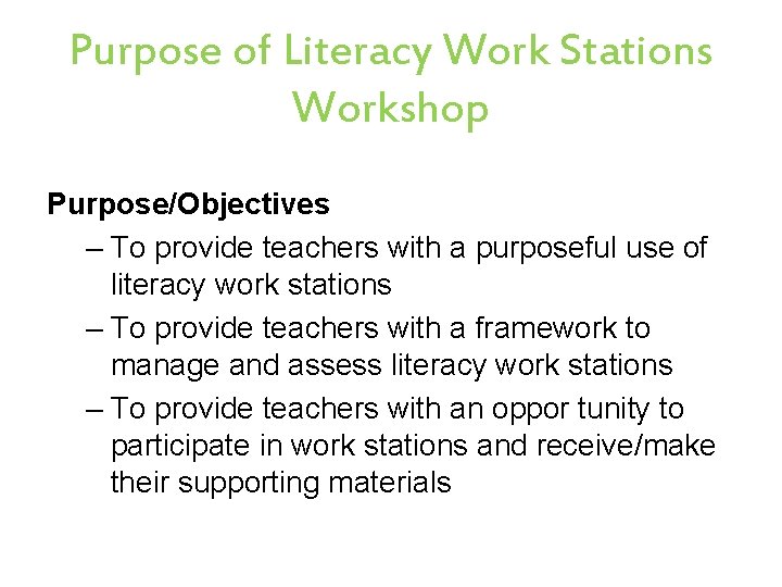 Purpose of Literacy Work Stations Workshop Purpose/Objectives – To provide teachers with a purposeful