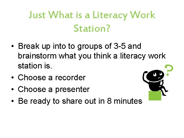 Just What is a Literacy Work Station? • Break up into to groups of