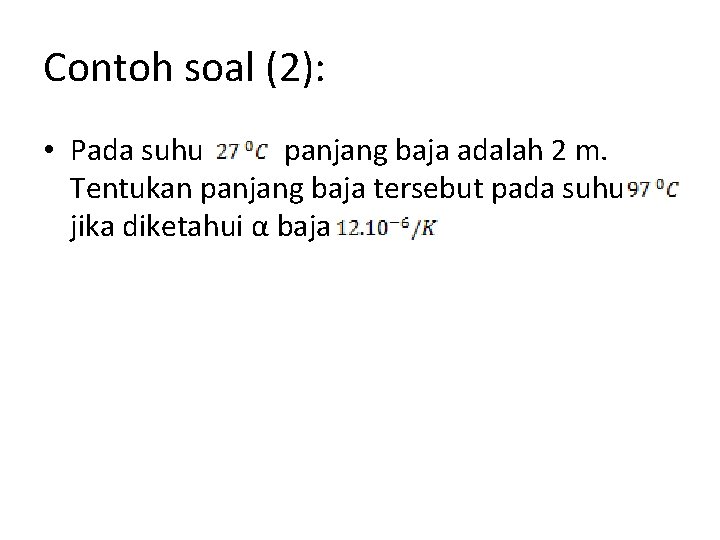 Contoh soal (2): • Pada suhu panjang baja adalah 2 m. Tentukan panjang baja