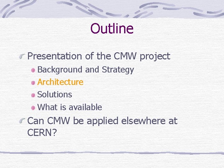 Outline Presentation of the CMW project Background and Strategy Architecture Solutions What is available
