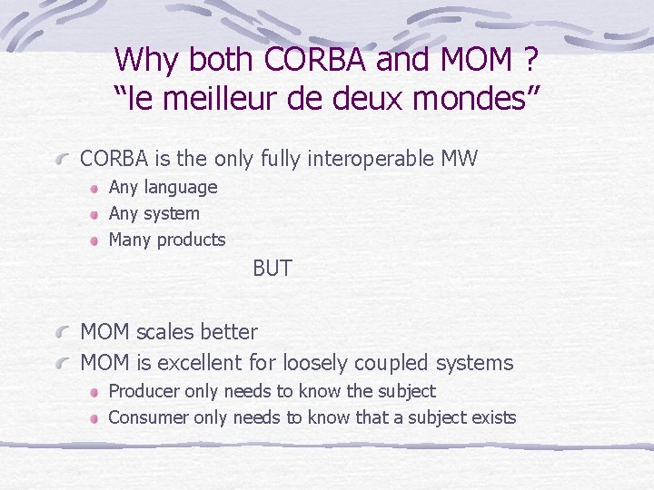 Why both CORBA and MOM ? “le meilleur de deux mondes” CORBA is the