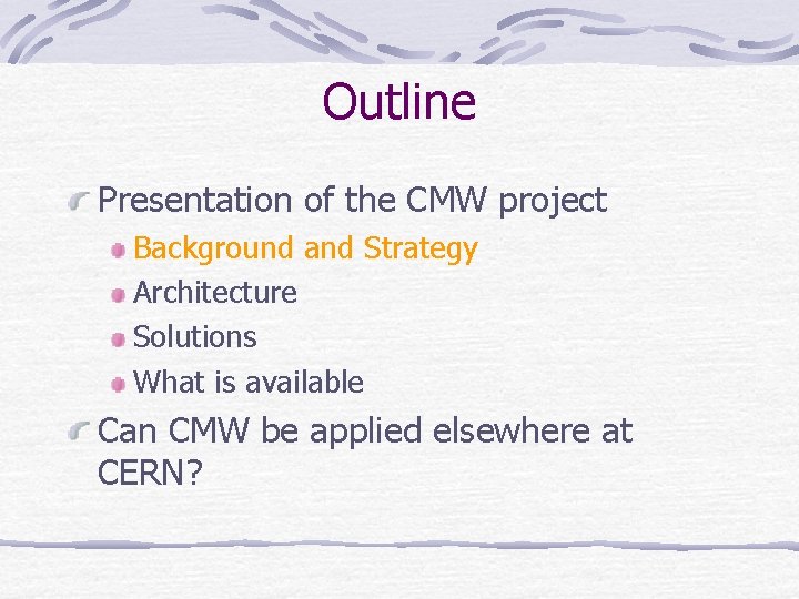 Outline Presentation of the CMW project Background and Strategy Architecture Solutions What is available