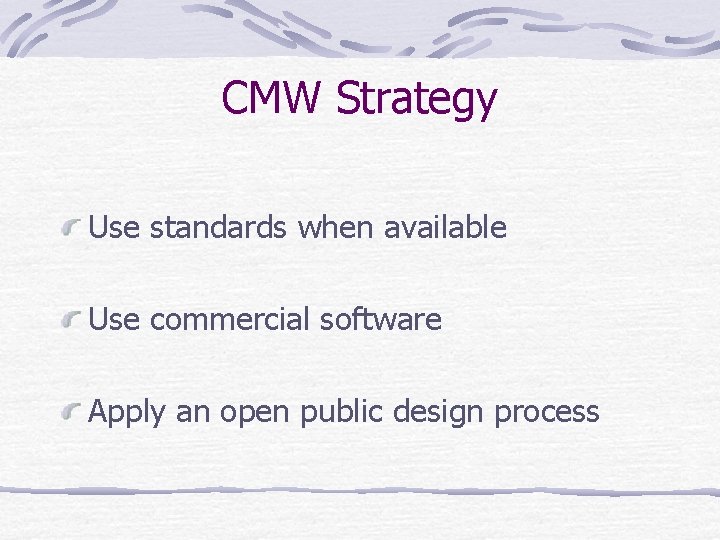 CMW Strategy Use standards when available Use commercial software Apply an open public design