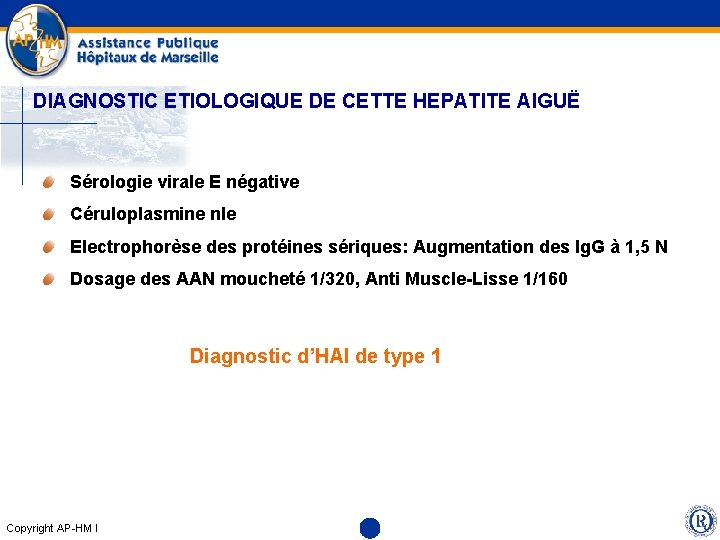 DIAGNOSTIC ETIOLOGIQUE DE CETTE HEPATITE AIGUË Sérologie virale E négative Céruloplasmine nle Electrophorèse des