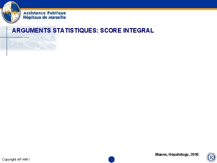 ARGUMENTS STATISTIQUES: SCORE INTEGRAL Manns, Hepatology, 2010 Copyright AP-HM l 