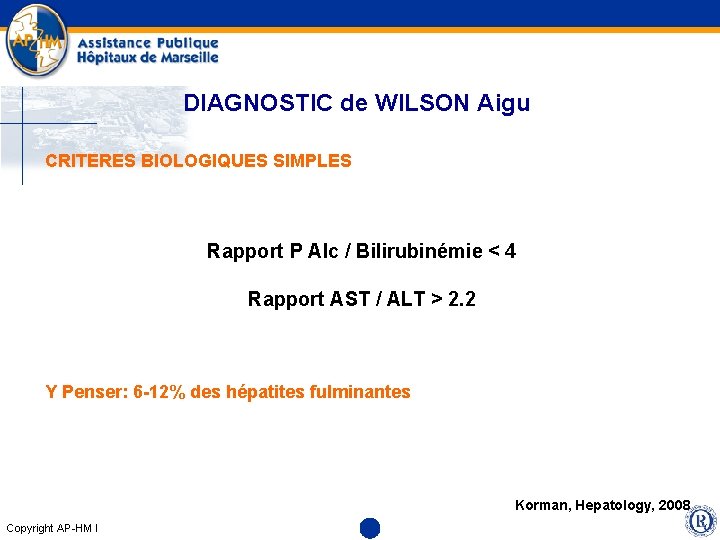 DIAGNOSTIC de WILSON Aigu CRITERES BIOLOGIQUES SIMPLES Rapport P Alc / Bilirubinémie < 4