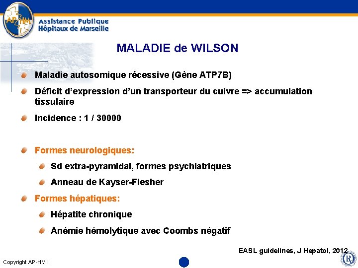 MALADIE de WILSON Maladie autosomique récessive (Gène ATP 7 B) Déficit d’expression d’un transporteur