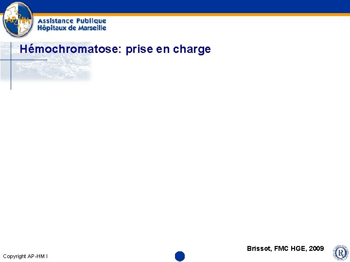 Hémochromatose: prise en charge Brissot, FMC HGE, 2009 Copyright AP-HM l 