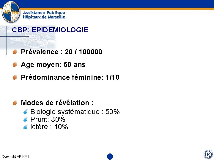 CBP: EPIDEMIOLOGIE Prévalence : 20 / 100000 Age moyen: 50 ans Prédominance féminine: 1/10