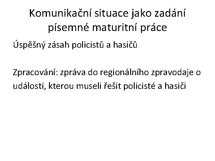 Komunikační situace jako zadání písemné maturitní práce Úspěšný zásah policistů a hasičů Zpracování: zpráva