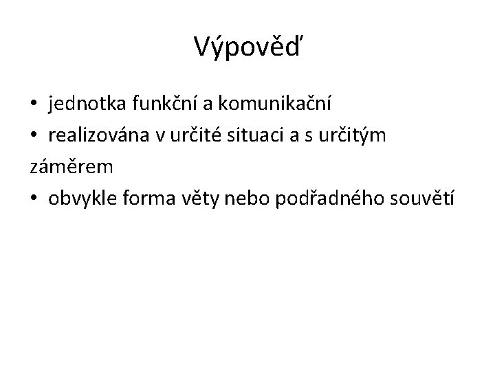 Výpověď • jednotka funkční a komunikační • realizována v určité situaci a s určitým