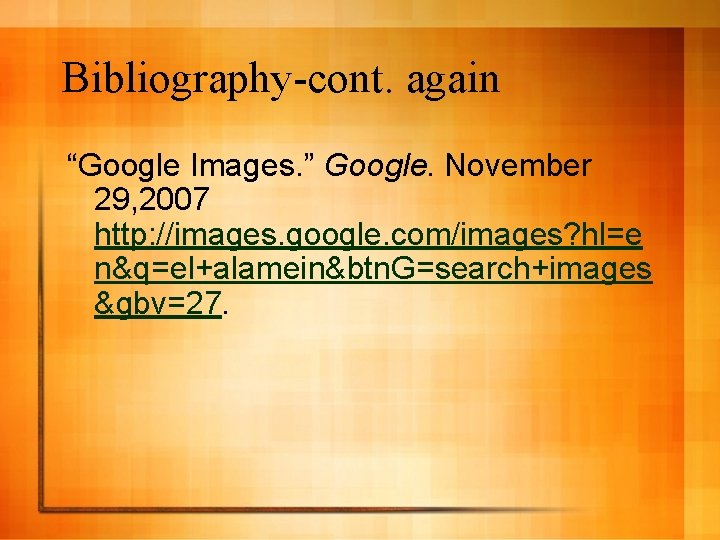 Bibliography-cont. again “Google Images. ” Google. November 29, 2007 http: //images. google. com/images? hl=e