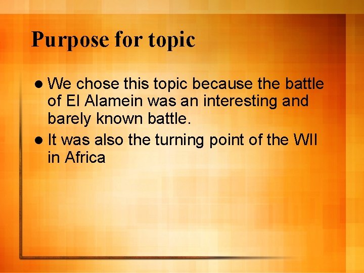 Purpose for topic l We chose this topic because the battle of El Alamein