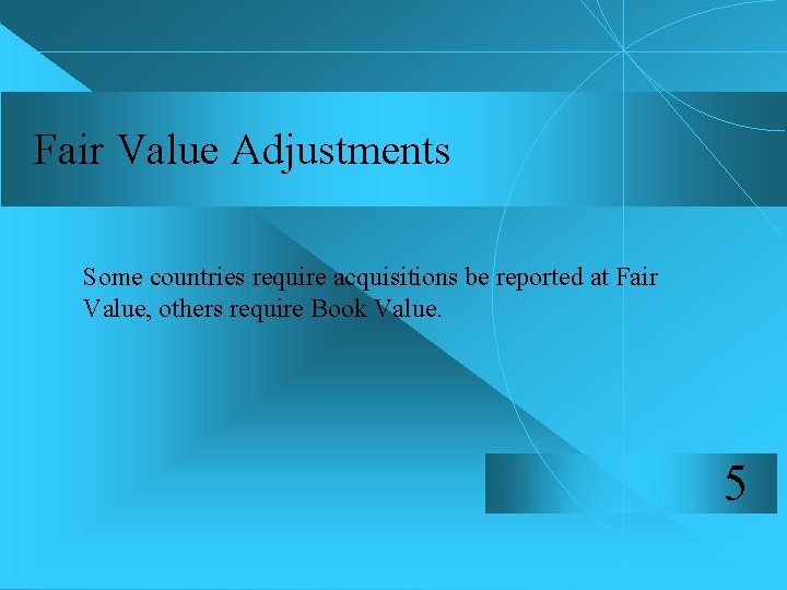 Fair Value Adjustments Some countries require acquisitions be reported at Fair Value, others require