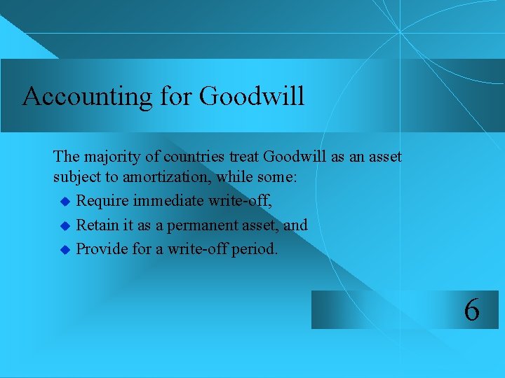 Accounting for Goodwill The majority of countries treat Goodwill as an asset subject to