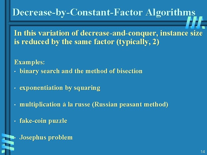 Decrease-by-Constant-Factor Algorithms In this variation of decrease-and-conquer, instance size is reduced by the same