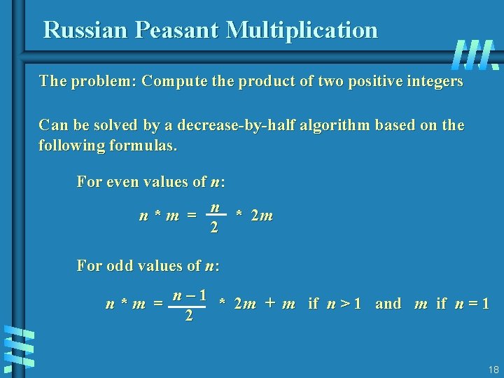 Russian Peasant Multiplication The problem: Compute the product of two positive integers Can be
